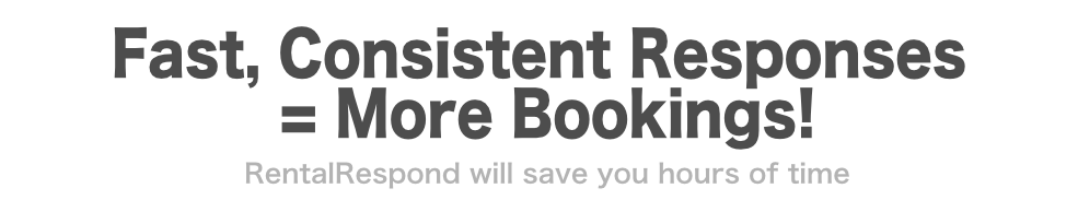 Fast, Consistent Responses = more bookings - RentalRespond will save you hours of time